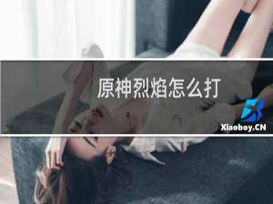 原神烈焰怎么打