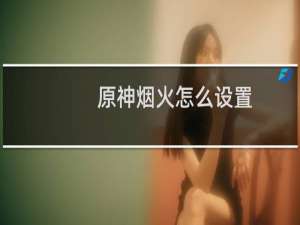 原神烟火怎么设置