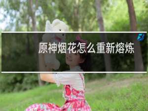 原神烟花怎么重新熔炼