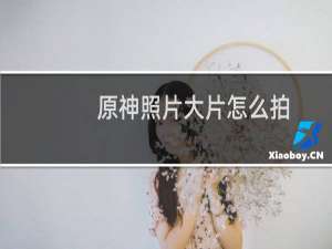 原神照片大片怎么拍