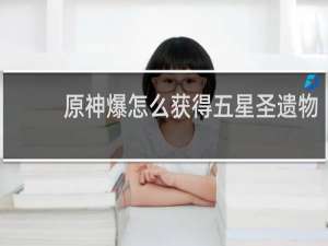 原神爆怎么获得五星圣遗物