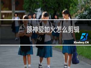 原神爱如火怎么剪辑