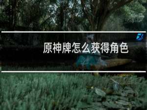原神牌怎么获得角色