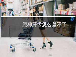 原神牙齿怎么拿不了