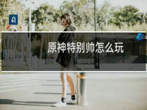 原神特别帅怎么玩