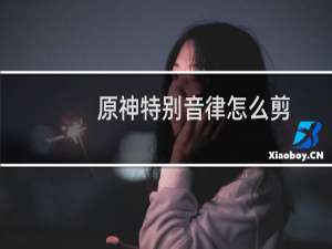 原神特别音律怎么剪