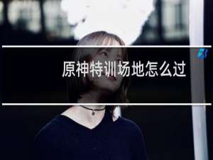 原神特训场地怎么过
