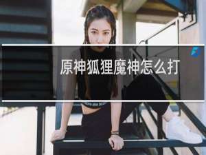 原神狐狸魔神怎么打