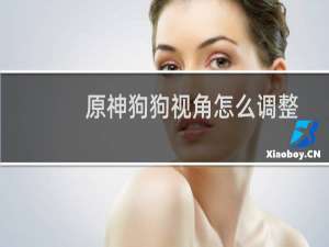 原神狗狗视角怎么调整