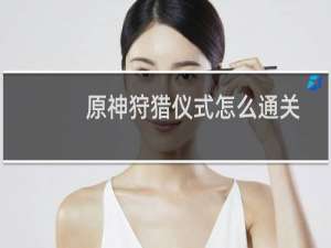 原神狩猎仪式怎么通关