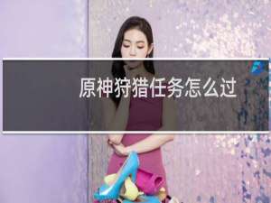 原神狩猎任务怎么过