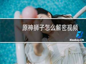 原神狮子怎么解密视频