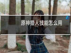 原神猎人技能怎么用