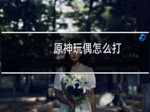 原神玩偶怎么打