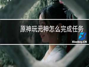 原神玩元神怎么完成任务