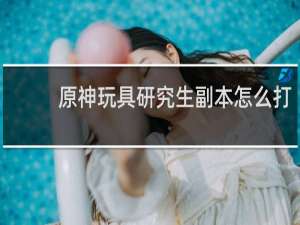原神玩具研究生副本怎么打