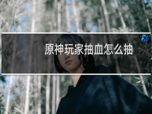 原神玩家抽血怎么抽