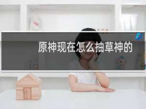 原神现在怎么抽草神的