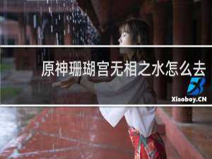 原神珊瑚宫无相之水怎么去