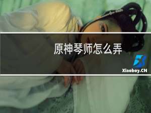 原神琴师怎么弄