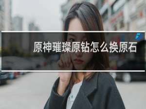 原神璀璨原钻怎么换原石