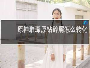 原神璀璨原钻碎屑怎么转化