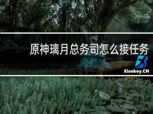 原神璃月总务司怎么接任务