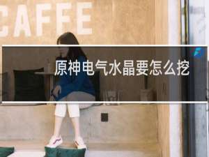 原神电气水晶要怎么挖