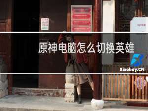 原神电脑怎么切换英雄