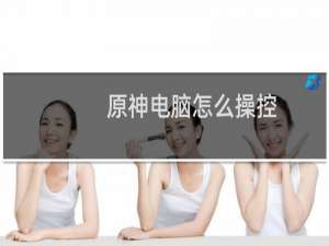 原神电脑怎么操控
