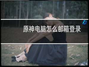 原神电脑怎么邮箱登录