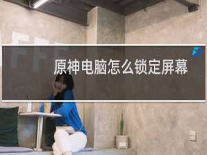 原神电脑怎么锁定屏幕