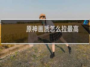 原神画质怎么拉最高