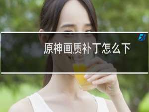 原神画质补丁怎么下