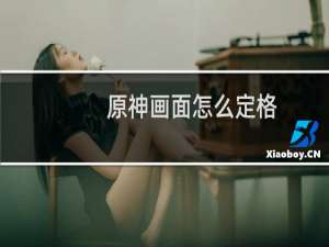 原神画面怎么定格