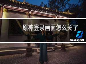 原神登录画面怎么关了