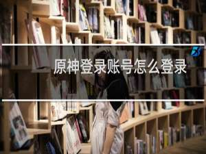 原神登录账号怎么登录