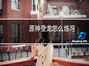 原神登龙怎么练习