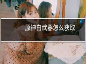 原神白武器怎么获取