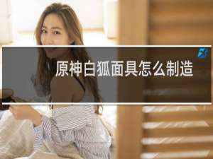 原神白狐面具怎么制造