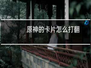 原神的卡片怎么打翻