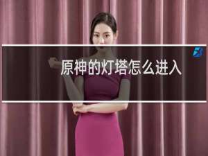 原神的灯塔怎么进入