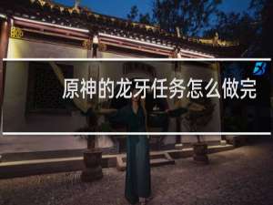原神的龙牙任务怎么做完