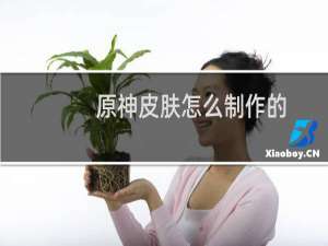 原神皮肤怎么制作的