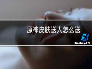 原神皮肤送人怎么送