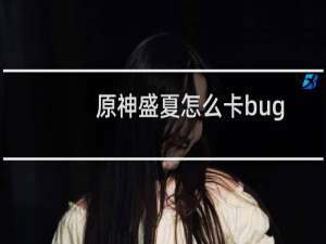 原神盛夏怎么卡bug