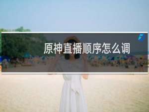 原神直播顺序怎么调