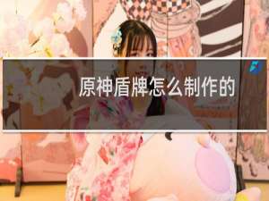 原神盾牌怎么制作的