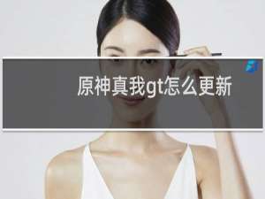 原神真我gt怎么更新