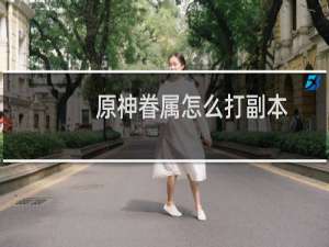 原神眷属怎么打副本